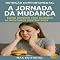 Livro A Jornada da Mudança: Como Romper com Padrões Alimentares Destrutivos (Nutrição Comportamental - Saúde & Vida)