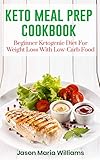 Keto Meal Prep Cookbook: Beginners Ketogenic Diet For Weight Loss With Low-Carb Food. 21 Day Diet Wi by Jason Maria Williams