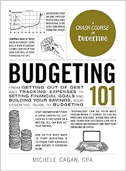 Budgeting 101: From Getting Out of Debt and Tracking Expenses to Setting Financial Goals and Building Your Savings, Your Essential Guide to Budgeting (Adams 101)