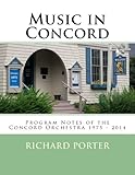 Music in Concord: Program Notes of the Concord Orchestra 1975 - 2014 by Dr. Richard Porter M.D.