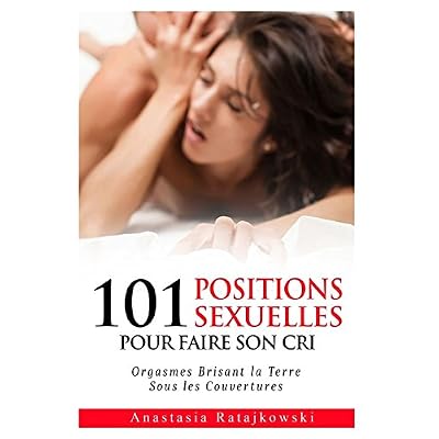101 Positions Sexuelles Pour Faire Son Cri French Edition Paperback &ndash; February 7, 2018