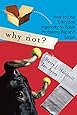 Why Not?: How to Use Everyday Ingenuity to Solve Problems Big And Small