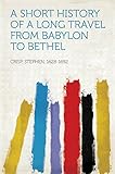 A Short History of a Long Travel from Babylon to Bethel by Stephen, 1628-1692 Crisp