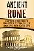 Ancient Rome: A Captivating Introduction to the Roman Republic, The Rise and Fall of the Roman Empir by Captivating History
