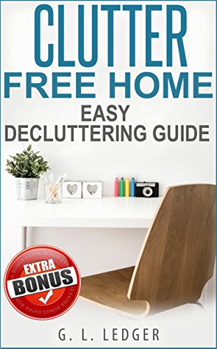 Clutter Free: Clutter Free Home EASY DECLUTTERING GUIDE (Clutter free, Clutter, Decluttering,Tidying up, Organizing, Tiny house, Minimalism)
