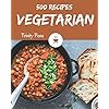 500 Vegetarian Recipes: Everything You Need in One Vegetarian Cookbook!