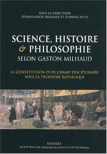 Download Science, histoire & philosophie selon Gaston Milhaud : La constitution d'un champ disciplinaire sous la Troisième République PDF