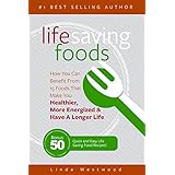 Life Saving Foods: How You Can Benefit From 15 Foods That Make You Healthier, More Energized &amp; Have A Longer Life (Bonus: 50 Quick &amp; Easy Life Saving Food Recipes!)
