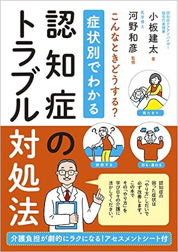 症状別でわかる認知症のトラブル対処法 介護が劇的にラクになる アセスメントシート付 小板 建太 河野 和彦 本 通販 Amazon