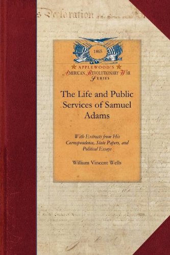 Life and Public Services of Samuel Adams: Being a Narrative of His Acts and Opinions and of His Agency in Producing and Forwarding the American ... and Political Essays (Revolutionary War) Life and Public Services of Samuel Adams: Being a Narrative of His Acts and Opinions and of His Agency in Producing and Forwarding the American ... and Political Essays (Revolutionary War)