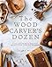 The Wood Carver's Dozen: A Collection of 12 Beautiful Projects for Complete Beginners by