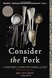 Consider the Fork: A History of How We Cook and Eat by