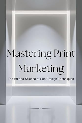 Mastering Print Marketing: The Art and Science of Print Design ...