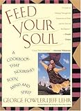 Feed Your Soul: A Cookbook That Nourishes Body Mind And Spirit by George Fowler