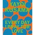 Yayoi Kusama: Every Day I Pray for Love