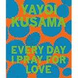 Yayoi Kusama: Every Day I Pray for Love