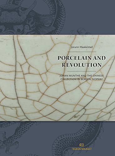 Porcelain and Revolution: Johan Munthe and the Chinese collection in Bergen, Norway by Jorunn Haakestad