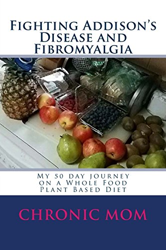 D.o.w.n.l.o.a.d Fighting Addison's Disease and Fibromyalgia: My 50 day journey on a Whold Food Plant Based Diet<br />E.P.U.B