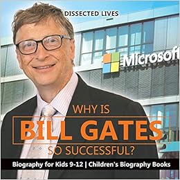 Why Is Bill Gates So Successful Biography For Kids 9 12 Children S Biography Books Lives Dissected Amazon De Bucher