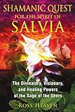 Shamanic Quest for the Spirit of Salvia: The Divinatory, Visionary, and Healing Powers of the Sage o by Ross Heaven