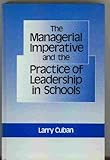 The Managerial Imperative and the Practice of Leadership in Schools, Cuban, Larry, 0887065937