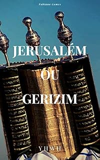 Livro Jerusalém ou Gerizim?: Onde Deus deve ser adorado? No Monte Gerizim ou no templo em Jerusalém? Qual foi a ordem dada ao povo de Israel?