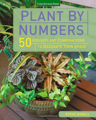 Plant by Numbers: 50 Houseplant Combinations to Decorate Your Space by Steve Asbell