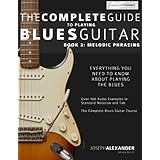 The Complete Guide to Playing Blues Guitar: Melodic Phrasing (Play Blues Guitar) (Volume 2)