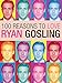 100 Reasons to Love Ryan Gosling
