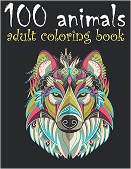 Download Amazon Com 100 Animals Adult Coloring Book Coloring Books For Adults Stress Selieving Designs To Color Relax And Unwind With Lions Elephants Owls Horses And Many More Coloring Book For Adult 9798655613553 World