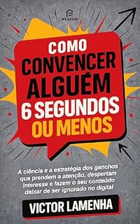 Livro Como convencer alguém em 6 segundos ou menos: A ciência e a estratégia dos ganchos que prendem a atenção, despertam interesse e fazem o seu conteúdo deixar de ser ignorado no digital
