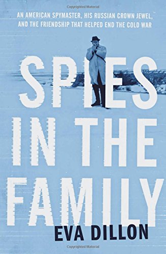 Spies in the Family: An American Spymaster, His Russian Crown Jewel, and the Friendship That Helped End the Cold War