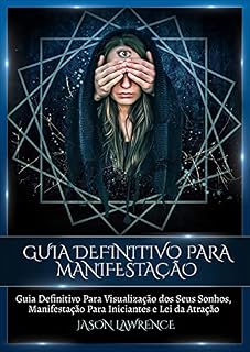 Livro Guia Definitivo Para Manifestação: Guia Definitivo Para Visualização Dos Seus Sonhos, Manifestação Para Iniciantes E Lei Da Atração