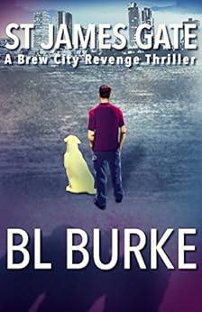 St James Gate: A Brew City Revenge Thriller (A James Webb Novel Book 1) by [Burke, BL]