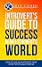 Introvert's Guide To Success In An Extrovert's World: How To Take Advantage Of Your Inner Power & Quiet Genius (Complete Collection with 30+ Bonus Books)