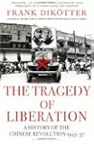The Tragedy of Liberation: A History of the Chinese Revolution 1945-1957 (Peoples Trilogy 2)