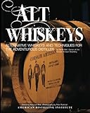 Alt Whiskeys: Alternative Whiskey Recipes and Distilling Techniques for the Adventurous Craft Distil