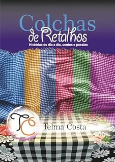 Livro Colchas de Retalho: Histórias do dia a dia, contos e poesias
