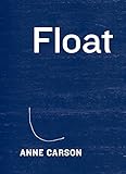 Float by Anne Carson