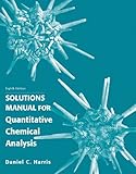 Quantitative Chemical Analysis Solution Manual, Harris, Daniel C., 1429231238