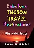 Fabulous Tucson Travel Destinations - What to do in Tucson, AZ (Southwest Travel Book 1)