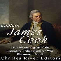 Captain James Cook: The Life and Legacy of the Legendary British Explorer Who Discovered Hawaii Captain James Cook: The Life and Legacy of the Legendary British Explorer Who Discovered Hawaii