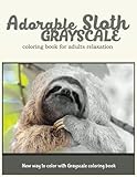 Adorable Sloth Grayscale Coloring Book for Adults Relaxation: New Way to Color with Grayscale Coloring Book (Volume 9) by V Art, Adult Coloring Books