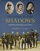 Fighting in the Shadows: Untold Stories of Deaf People in the Civil War Fighting in the Shadows: Untold Stories of Deaf People in the Civil War