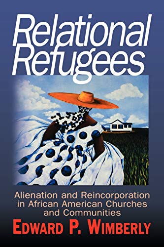 Relational Refugees: Alienation and Re-Incorporation in African American Churches and Communities by Edward P. Wimberly