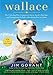 Wallace: The Underdog Who Conquered a Sport, Saved a Marriage, and Championed Pit Bulls-- One Flying by Jim Gorant
