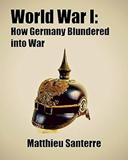 World War I How Germany Blundered Into War - 