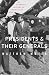 Presidents and Their Generals: An American History of Command in War by Matthew Moten