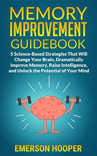 Memory Improvement Guidebook: 5 Science-Based Strategies That Will Change Your Brain, Dramatically Improve Memory, Raise Intelligence, and Unlock the Potential of Your Mind Kindle Edition