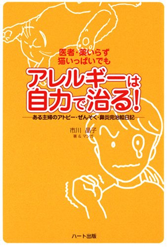 医者 薬いらず 猫いっぱいでもアレルギーは自力で治る ある主婦のアトピー ぜんそく 鼻炎完治絵日記 市川 晶子 本 通販 Amazon